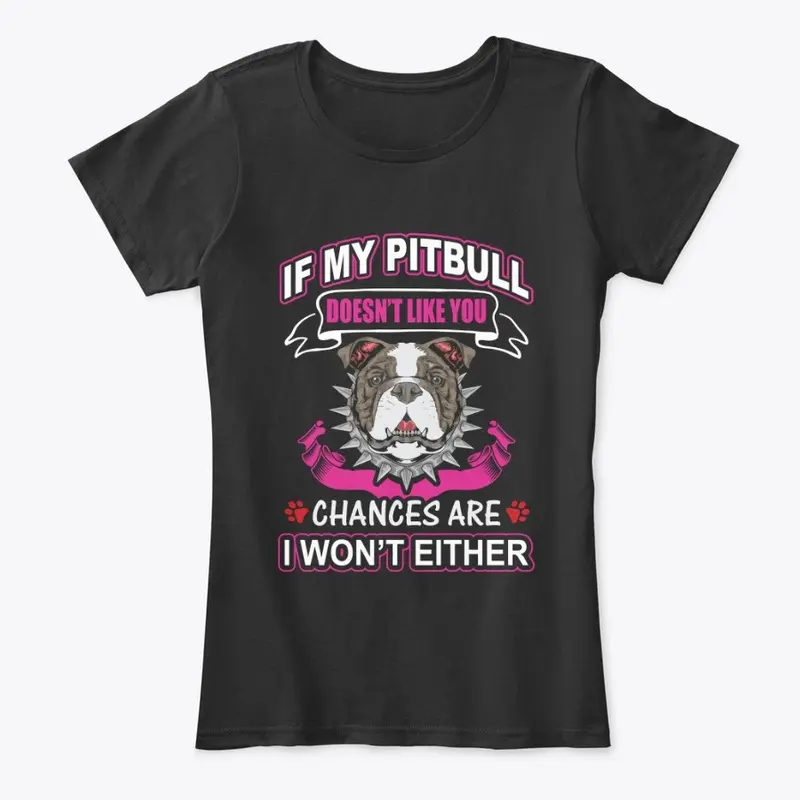 IF MY PIT BULL DOESNT LIKE YOU, WEAR