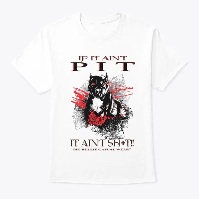 IF IT AIN'T PIT, IT AIN'T SH*T, T-SHIRT