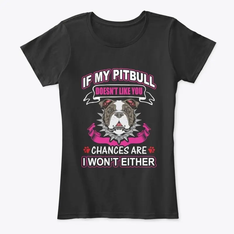 IF MY PIT BULL DOESNT LIKE YOU, WEAR